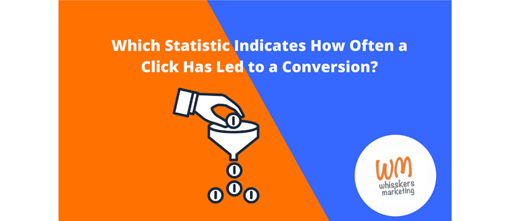 Which Statistic Indicates How Often a Click Has Led to a Conversion?