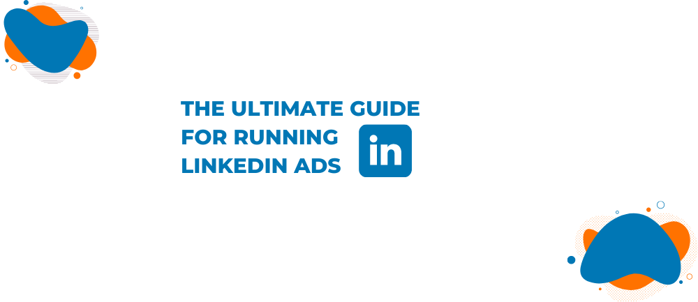 The ultimate guide for running LinkedIn ads