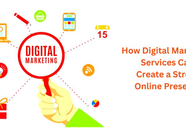 How Digital Marketing Services Can Create a Strong Online Presence